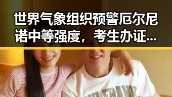 世界气象组织预警厄尔尼诺中等强度，考生办证“绿色通道”同步开启展现两极变化
